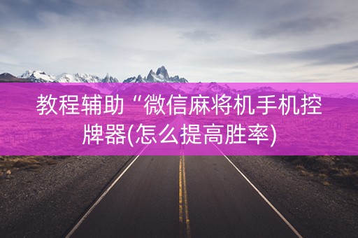 教程辅助“微信麻将机手机控牌器(怎么提高胜率)
