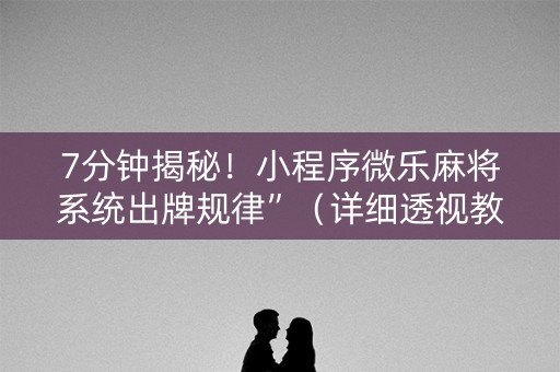7分钟揭秘！小程序微乐麻将系统出牌规律”（详细透视教程）-哔哩哔哩