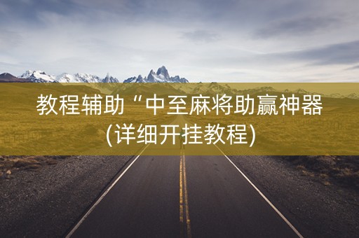 教程辅助“中至麻将助赢神器(详细开挂教程)