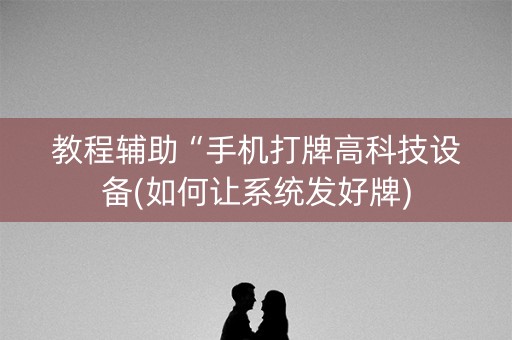 教程辅助“手机打牌高科技设备(如何让系统发好牌)