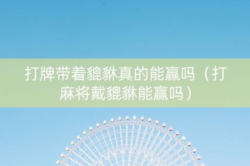 打牌带着貔貅真的能赢吗（打麻将戴貔貅能赢吗）