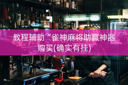 教程辅助“雀神麻将助赢神器购买(确实有挂)