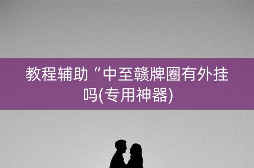 教程辅助“中至赣牌圈有外挂吗(专用神器)