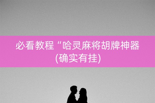 必看教程“哈灵麻将胡牌神器(确实有挂)