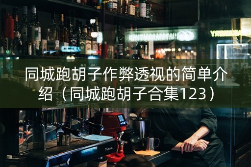 同城跑胡子作弊透视的简单介绍（同城跑胡子合集123）