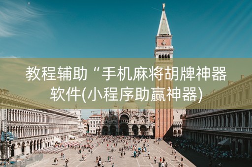 教程辅助“手机麻将胡牌神器软件(小程序助赢神器)