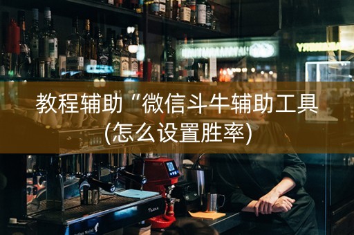 教程辅助“微信斗牛辅助工具(怎么设置胜率)