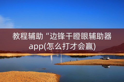 教程辅助“边锋干瞪眼辅助器app(怎么打才会赢)