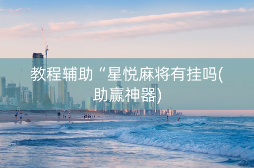 教程辅助“星悦麻将有挂吗(助赢神器)