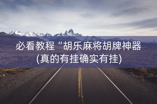 必看教程“胡乐麻将胡牌神器(真的有挂确实有挂)