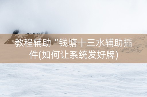 教程辅助“钱塘十三水辅助插件(如何让系统发好牌)