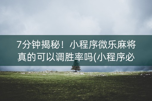 7分钟揭秘！小程序微乐麻将真的可以调胜率吗(小程序必胜神器)