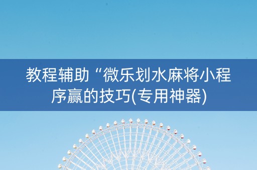 教程辅助“微乐划水麻将小程序赢的技巧(专用神器)