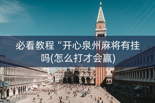 必看教程“开心泉州麻将有挂吗(怎么打才会赢)
