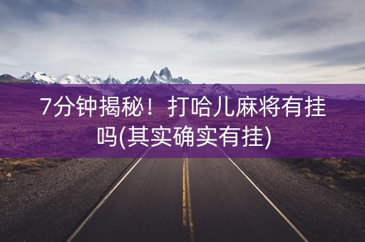 7分钟揭秘！打哈儿麻将有挂吗(其实确实有挂)