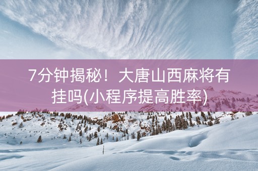 7分钟揭秘！大唐山西麻将有挂吗(小程序提高胜率)