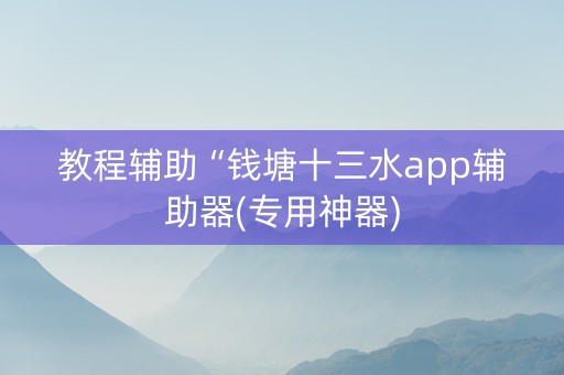 教程辅助“钱塘十三水app辅助器(专用神器)