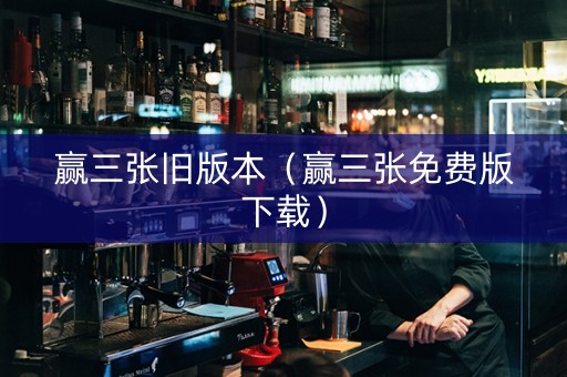 赢三张旧版本（赢三张免费版下载）