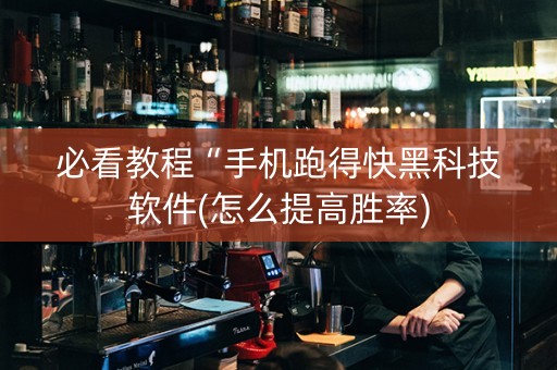 必看教程“手机跑得快黑科技软件(怎么提高胜率)