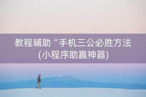教程辅助“手机三公必胜方法(小程序助赢神器)