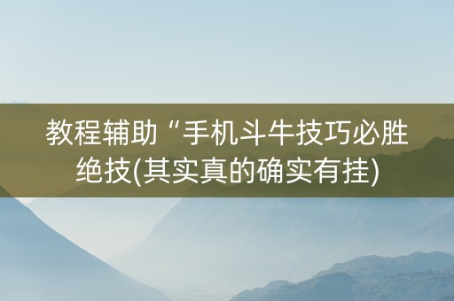 教程辅助“手机斗牛技巧必胜绝技(其实真的确实有挂)