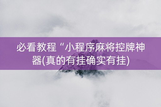 必看教程“小程序麻将控牌神器(真的有挂确实有挂)