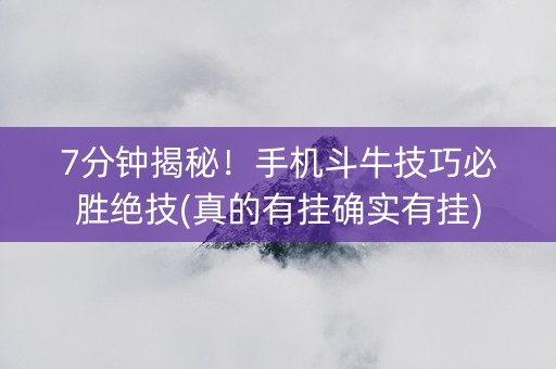 7分钟揭秘！手机斗牛技巧必胜绝技(真的有挂确实有挂)