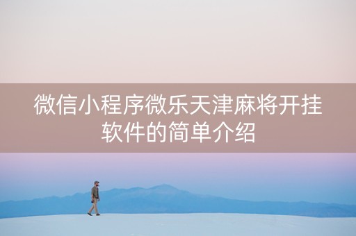 微信小程序微乐天津麻将开挂软件的简单介绍