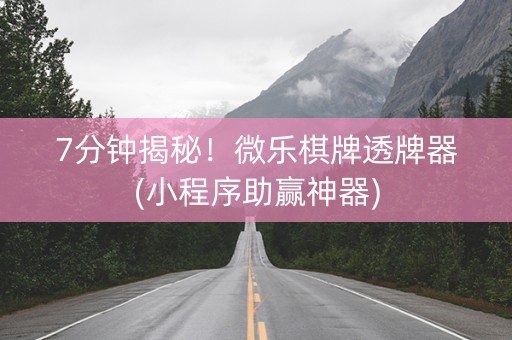 7分钟揭秘！微乐棋牌透牌器(小程序助赢神器)