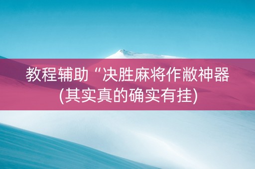 教程辅助“决胜麻将作敝神器(其实真的确实有挂)