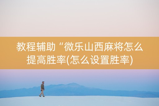 教程辅助“微乐山西麻将怎么提高胜率(怎么设置胜率)