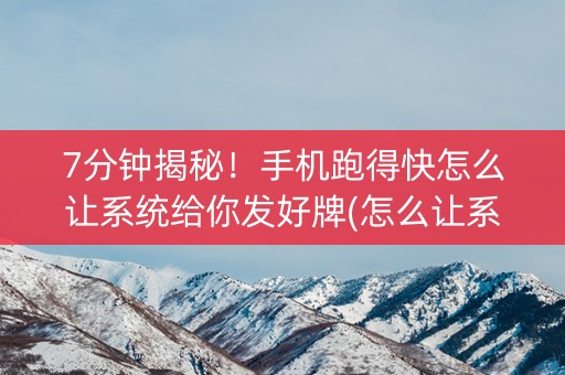 7分钟揭秘！手机跑得快怎么让系统给你发好牌(怎么让系统给发好牌)