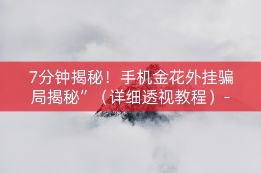 7分钟揭秘！手机金花外挂骗局揭秘”（详细透视教程）-哔哩哔哩