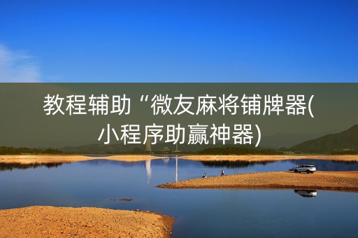教程辅助“微友麻将铺牌器(小程序助赢神器)