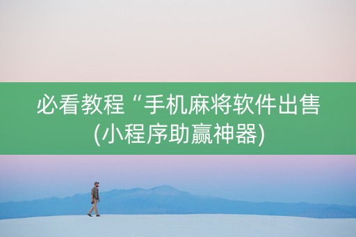 必看教程“手机麻将软件出售(小程序助赢神器)