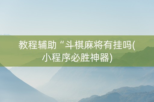 教程辅助“斗棋麻将有挂吗(小程序必胜神器)