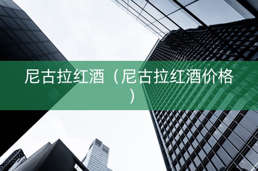 尼古拉红酒（尼古拉红酒价格）
