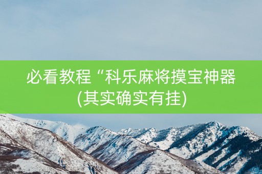 必看教程“科乐麻将摸宝神器(其实确实有挂)