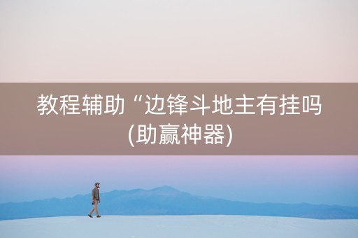 教程辅助“边锋斗地主有挂吗(助赢神器)