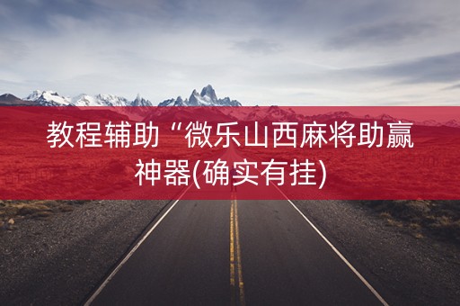 教程辅助“微乐山西麻将助赢神器(确实有挂)