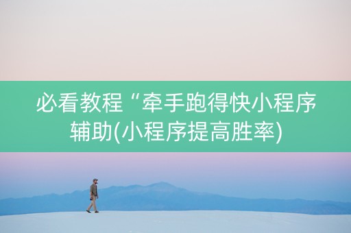 必看教程“牵手跑得快小程序辅助(小程序提高胜率)