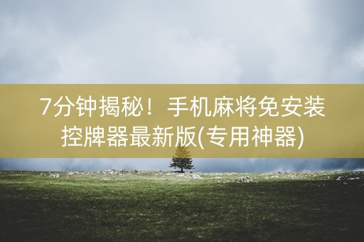 7分钟揭秘！手机麻将免安装控牌器最新版(专用神器)
