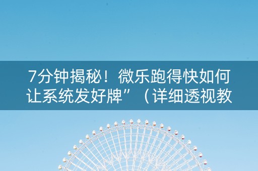 7分钟揭秘！微乐跑得快如何让系统发好牌”（详细透视教程）-哔哩哔哩
