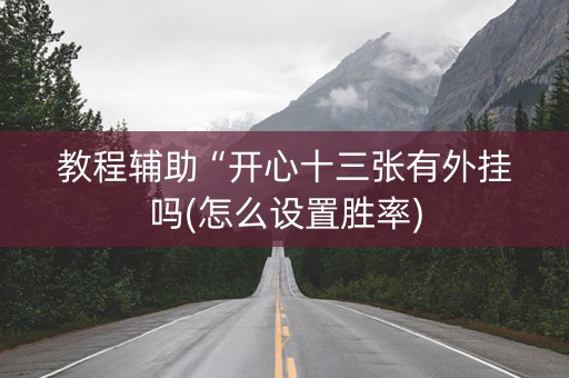教程辅助“开心十三张有外挂吗(怎么设置胜率)