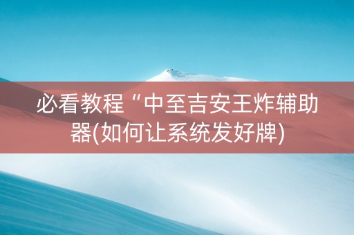 必看教程“中至吉安王炸辅助器(如何让系统发好牌)