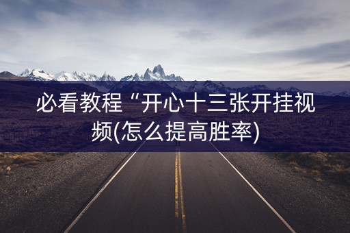 必看教程“开心十三张开挂视频(怎么提高胜率)