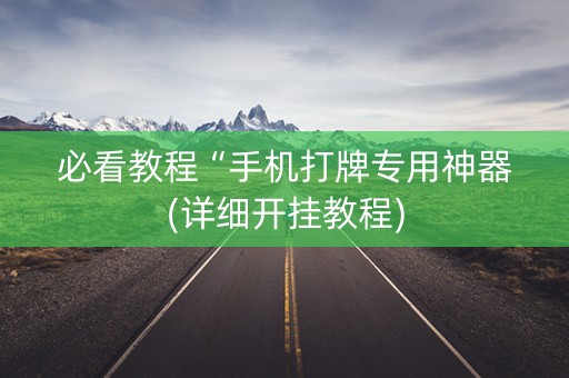 必看教程“手机打牌专用神器(详细开挂教程)