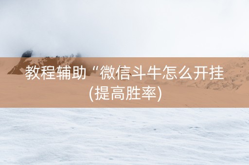 教程辅助“微信斗牛怎么开挂(提高胜率)