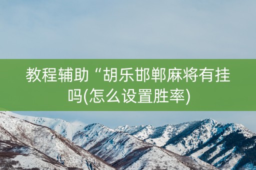 教程辅助“胡乐邯郸麻将有挂吗(怎么设置胜率)