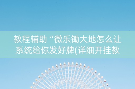 教程辅助“微乐锄大地怎么让系统给你发好牌(详细开挂教程)